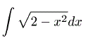 Подстановка, которая сводит интеграл  ∫√(2-x<sup>2</sup>dx) к интегралу ∫R(sin(t);cos(t))dt, имеет вид <br /> 1) x= 2sin(t) <br /> 2) x= √(2cos(t)) <br /> x = 2cos(t) <br /> 4) x= 2/(sin(t))