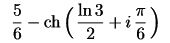 Записать комплексное число z в алгебраической, показательной и тригонометрической формах.<br />5/6 - ch ((ln3)/2 + i π/6). 