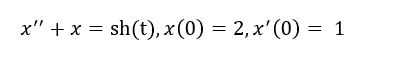 Решить задачу Коши операционным методом x''+x=sh(t), x(0)=2, x'(0)= 1