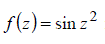 Указать область дифференцируемости функции f(z) = sin(z<sup>2</sup>) и вычислить производную. Выделить действительную и мнимую часть полученной производной