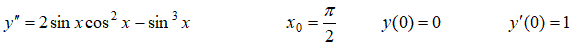 Найти частное решение дифференциального уравнения и вычислить значение полученной функции y = φ(x) при x = x0 с точностью до двух знаков после запятой. <br /> y'' = 2sin(x)cos<sup>2</sup>(x) - sin<sup>3</sup>(x), x<sub>0</sub> = π/2, y(0) = 0, y'(0) = 1