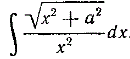 Найти ∫(√(x<sup>2</sup> + a<sup>2</sup>)/x<sup>2</sup>)dx