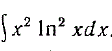 Найти ∫x<sup>2</sup>ln<sup>2</sup>(x)dx
