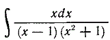 Найти ∫xdx/((x-1)(x<sup>2</sup>+1))