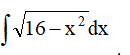 Найти неопределенный интеграл ∫√(16 - x<sup>2</sup>)dx