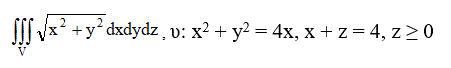 Вычислить тройной интеграл с помощью цилиндрических или сферических координат. <br /> υ: x<sup>2</sup> + y<sup>2</sup> = 4x, x + z = 4, z ≥ 0