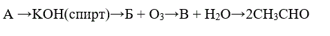 Осуществить превращения: <br /> А →KOH(спирт)→Б + О<sub>3</sub>→В + Н<sub>2</sub>О→2СН<sub>3</sub>СНО