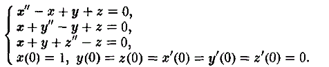 Решить систему линейных дифференциальных уравнений с постоянным коэффициентом <br /> x'' - x + y + z = 0 <br /> x + y'' - y + z = 0 <br /> x + y + z'' - z = 0 <br /> x(0) = 1, y(0) = z(0) = x'(0) = y'(0) = z'(0) = 0
