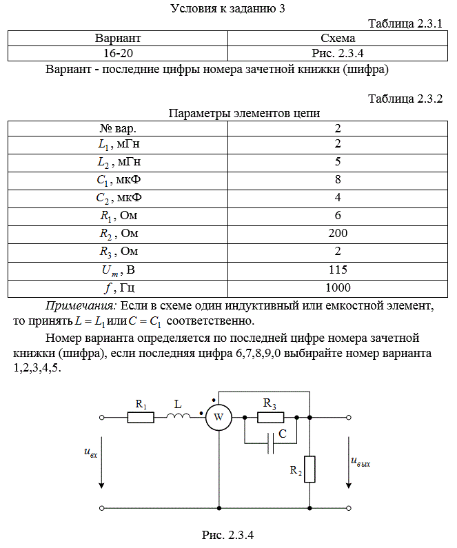 <b>Линейные электрические цепи переменного синусоидального тока</b><br />   В соответствии с вариантом, заданным двумя последними цифрами шифра, указанного в зачетной книжке студента, выписать из табл. 2.3.1 и табл. 2.3.2 условия задания и выполнить следующее:  <br />1) начертить схему электрической цепи, соблюдая требования ЕСКД. На схеме выбрать и указать направления токов во всех ветвях схемы, обозначить все точки цепи, различающиеся потенциалами;  <br />2) для заданной частоты (f) и амплитуды (Um ) приложенного входного напряжения рассчитать мгновенные и действующие значения токов во всех ветвях, а также выходного напряжения. Начальную фазу приложенного напряжения принять равной нулю;  <br />3) по результатам расчета п.2 построить на комплексной плоскости топографическую диаграмму и векторную диаграмму токов цепи;  <br />4) по результатам расчета п.2 определить показания ваттметра;  <br />5) определить комплексную частотную передаточную функцию цепи для указанных входного и выходного напряжений. Записать выражения для амплитудно-частотной (АЧХ) и фазо-частотной (ФЧХ) характеристик и построить их на графиках в обычном и логарифмическом масштабах.<br /> Вариант 17
