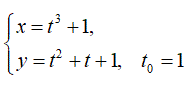 Составить уравнения касательной и нормали к кривой в точке, соответствующей значению параметра  t = t<sub>0</sub>. <br /> x = t<sup>3</sup> + 1 <br /> y = t<sup>2</sup> + t + 1, t<sub>0</sub> = 1