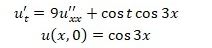 Найти решение задачи Коши u'<sub>t</sub> = 9u'<sub>xx</sub> + cos(t)cos(3x) <br /> u(x,0) = cos(3x)