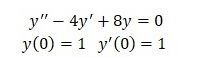 Решить задачу Коши <br /> y'' - 4y' + 8y = 0 <br /> y(0) = 1, y'(0) = 1