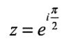 Комплексное число z =e<sup>i<sup>π/2</sup></sup> в алгебраической форме имеет вид