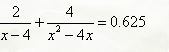 Решить уравнения и сделать проверку найденных корней уравнения 2/(x - 4) + 4/(x<sup>2</sup> - 4x) = 0.625