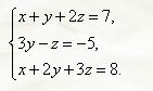 Найти решение системы линейных уравнений методом Крамера <br /> x + y + 2z = 7 <br /> 3y - z = -5 <br /> x + 2y + 3z = 8