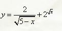 Найти области определения для функций <br /> y = 2/(√(5-x)) + 2<sup>√x</sup>