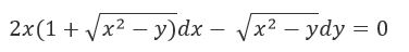 Найти общее решение уравнения 2x(1+√(x<sup>2</sup>-y)) dx- √(x<sup>2</sup>-y) dy=0