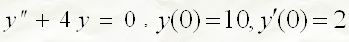 Решить задачу Коши <br /> y'' + 4y = 0, y(0) = 10, y'(0) = 2