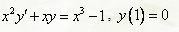Решить задачу Коши  x<sup>2</sup>y' + xy = x<sup>3</sup> - 1, y(1) = 0