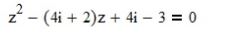Решить уравнение <br /> z<sup>2</sup> - (4i + 2)z + 4i - 3 = 0