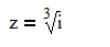 Извлечь корень соответствующей степени из данного числа: <br /> z = 3√i