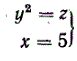 Какая линия определяется системой уравнений <br /> y<sup>2</sup> = z <br /> x = 5