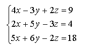 Дана система трех линейных уравнений. Найти решение ее двумя способами: методом Крамера и методом Гаусса <br /> 4x - 3y + 2z = 9 <br /> 2x + 5y - 3z = 4 <br /> 5x + 6y - 2z = 18 