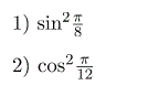 Вычислить, используя формулы понижения степени 1) sin<sup>2</sup>(π/8) <br /> 2) cos<sup>2</sup>(π/12)
