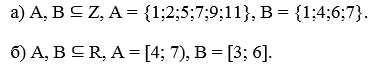 Дано:       <br />а) A, B ⊆ Z, A = {1;2;5;7;9;11}, B = {1;4;6;7}.       <br />б) A, B ⊆ R, A = [4; 7), B = [3; 6].      <br />Найти: A ∩ B, A ∪ B, A\B, B\A. 