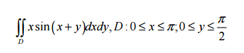 Вычислить двойной интеграл: ∫∫ x sin (x + y) dxdy, D : 0 ≤ x ≤ π, 0 ≤ y ≤ π/2