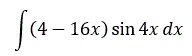 Вычислить интеграл  ∫(4 – 16x)sin(4x)dx