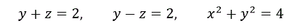 Вычислить объём тела, ограниченного указанными поверхностями. Данное тело и область интегрирования изобразить на чертеже <br /> y + z = 2,y - z = 2,x<sup>2</sup> + y<sup>2</sup> = 4