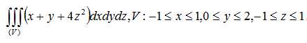 Вычислить данный тройной интеграл.  ∫∫∫<sub>(V)</sub>(x + y+ 4z<sup>2</sup>)dxdydz, V : -1 ≤ x ≤ 1,0 ≤ y ≤ 2, -1 ≤ z ≤ 1