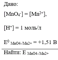 Вычислить редокс-потенциал пары MnO<sub>4</sub>-/Mn<sup>2+</sup> [MnO<sub>4</sub>-] = [Mn<sup>2+</sup>], [H<sup>+</sup>] = 1 моль/л, Е<sup>0</sup><sub> MnO4-/Mn2+</sub> = +1,51 В.