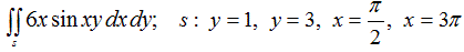 Вычислить двойной интеграл по заданной области: ∫∫<sub>s</sub>6x sin xy dx dy;  s : y = 1, y = 3, x = π / 2, x = 3π 