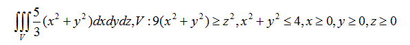 Вычислить интеграл по области V: 9(x<sup>2</sup> + y<sup>2</sup>) ≥ z<sup>2</sup>, x<sup>2</sup> + y<sup>2</sup> ≤4, x ≥ 0, y ≥ 0, z ≥ 0