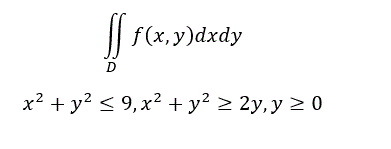Изобразить на чертеже область интегрирования D. Преобразовать двойной интеграл  в двукратный. Расставить пределы по заданной области интегрирования D. Изменить порядок интегрирования. Перейти к полярным координатам.  <br /> x<sup>2</sup> + y<sup>2</sup> ≤ 9, x<sup>2</sup> + y<sup>2</sup> ≥ 2y, y ≥ 0