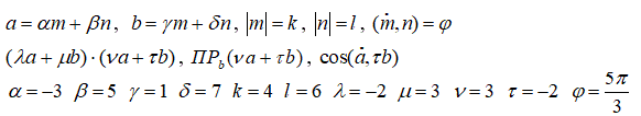 Даны векторы <br /> a = αm+βn  и b = γm+δn, где |m| =k, |n| = l, (m,n) = φ. <br /> Найти: а) (λa + μb)·(va + τb), б) ПР<sub>b</sub>(va + τb) , в) cos(a,τb). <br /> α = -3, B =5, γ =1, δ = 7, k =4, l = 6, λ = -2, μ =3, v = 3, τ = -2, φ = (5π/3) 