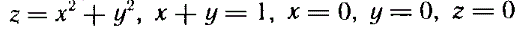 Вычислить объем тела, ограниченного поверхностями z = x<sup>2</sup> + y<sup>2</sup>, x + y = 1, x = 0, y = 0, z = 0