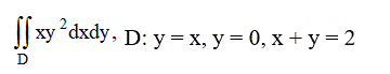 Вычислить двойной интеграл по области D, ограниченной указанными линиями <br /> D: y = x, y = 0, x + y = 2