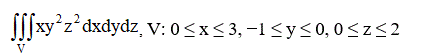 Вычислить данные тройные интегралы <br /> V: 0 ≤ x ≤ 3,  −1 ≤ y ≤ 0,  0 ≤ z ≤ 2 
