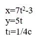 По заданным уравнениям движения точки М установить вид её траектории и для момента t=t<sub>1</sub>(c) найти положение точки на траектории, её скорость, полное, касательное и нормальное ускорения, а также радиус кривизны траектории (задача К - 1 вариант 22) <br />  x = 7t<sup>2</sup> - 3, y = 5t, t<sub>1</sub> = 1/4 c