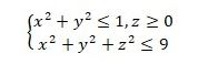 С помощью тройного интеграла вычислить объем тела V, переходя к цилиндрическим или сферическим координатам. <br /> x<sup>2</sup> + y<sup>2</sup> ≤ 1, z ≥ 0 <br /> x<sup>2</sup> + y<sup>2</sup> + z<sup>2</sup> ≤ 9