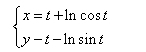  Найти первую и вторую производную для заданных функций <br /> x = t + ln(cos(t)) <br /> y - t - lnsin(t)