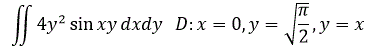 Вычислить двойной интеграл: ∬4y<sup>2</sup>sin⁡xy dxdy   D:x=0,y=√(π/2),y=x