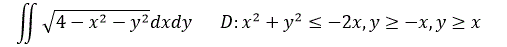 Перейдя к полярным координатам, вычислить двойной интеграл ∬√(4-x<sup>2</sup>-y<sup>2</sup>) dxdy     D: x<sup>2</sup>+y<sup>2</sup> ≤ -2x,  y≥-x,  y≥x