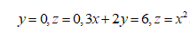 Вычислить объем тела, ограниченного поверхностями <br /> y = 0, z = 0, 3x + 2y = 6, z = x<sup>2</sup>
