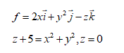 Вычислить поток вектора  f = 2xi + y<sup>2</sup>j - zk через замкнутую поверхность z + 5 = x<sup>2</sup> + y<sup>2</sup>, z = 0, лежащую в первом октанте.