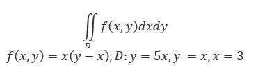 Вычислить двойной интеграл по области, ограниченной указанными линиями: f(x,y)=x(y-x), D:y=5x, y =x, x=3