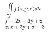 Вычислить поверхностный интеграл первого рода по поверхности S , где S  - часть плоскости α, отсеченная координатными плоскостями. f = 2x - 3y + z, α = x + 2y + z = 2